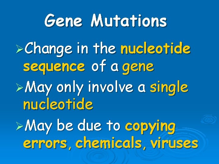 Gene Mutations ØChange in the nucleotide sequence of a gene ØMay only involve a