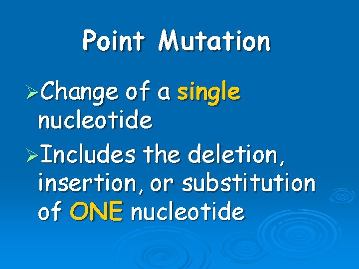 Point Mutation ØChange of a single nucleotide ØIncludes the deletion, insertion, or substitution of