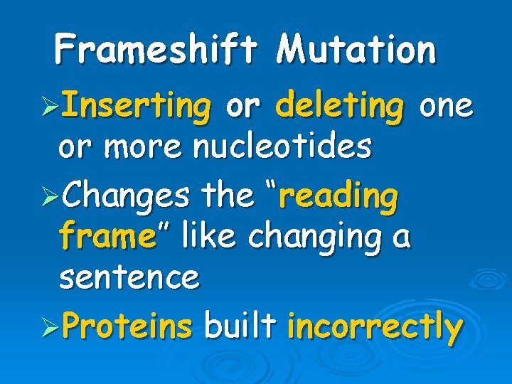 Frameshift Mutation ØInserting or deleting one or more nucleotides ØChanges the “reading frame” like