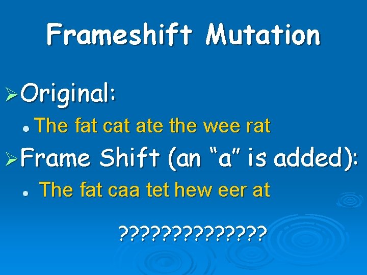Frameshift Mutation ØOriginal: l The fat cat ate the wee rat ØFrame l Shift