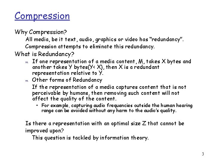 Compression Why Compression? All media, be it text, audio, graphics or video has “redundancy”.