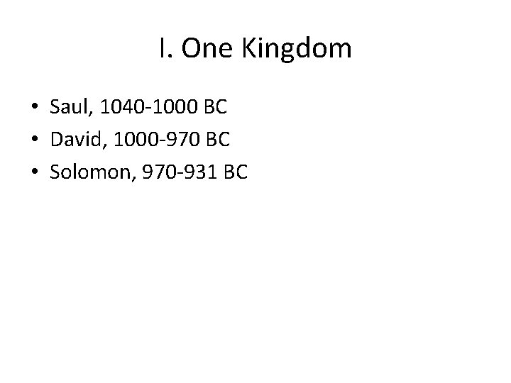 I. One Kingdom • Saul, 1040 -1000 BC • David, 1000 -970 BC •