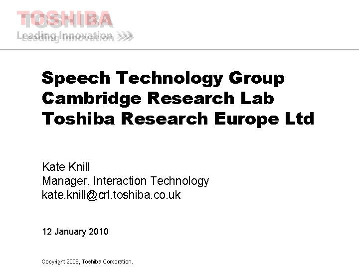 Speech Technology Group Cambridge Research Lab Toshiba Research Europe Ltd Kate Knill Manager, Interaction