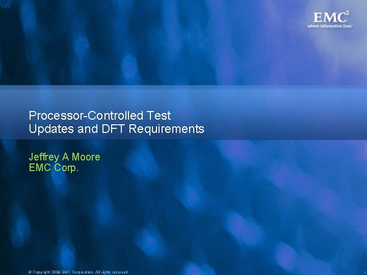 Processor-Controlled Test Updates and DFT Requirements Jeffrey A Moore EMC Corp. © Copyright 2008