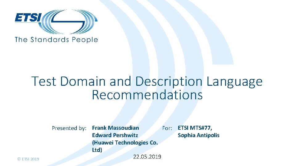 Test Domain and Description Language Recommendations © ETSI 2019 Presented by: Frank Massoudian For: