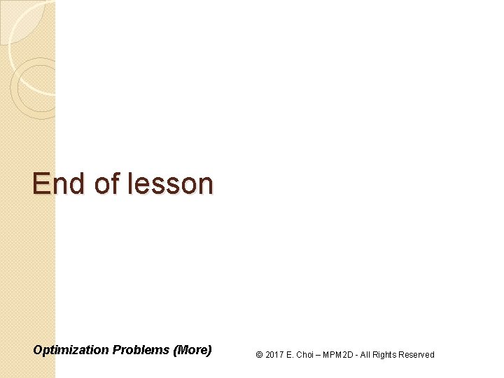 End of lesson Optimization Problems (More) © 2017 E. Choi – MPM 2 D