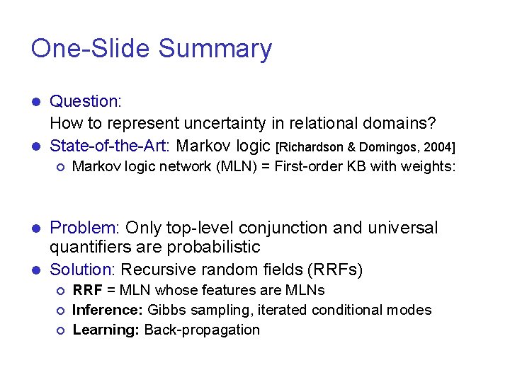 One-Slide Summary Question: How to represent uncertainty in relational domains? l State-of-the-Art: Markov logic