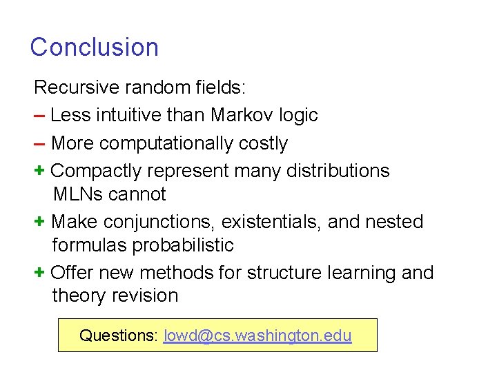 Conclusion Recursive random fields: – Less intuitive than Markov logic – More computationally costly