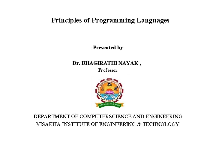Principles of Programming Languages Presented by Dr. BHAGIRATHI NAYAK , Professor DEPARTMENT OF COMPUTERSCIENCE