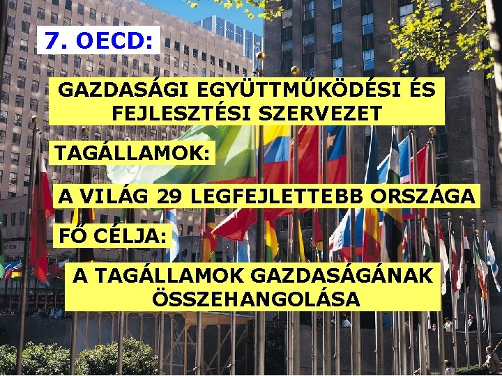 7. OECD: GAZDASÁGI EGYÜTTMŰKÖDÉSI ÉS FEJLESZTÉSI SZERVEZET TAGÁLLAMOK: A VILÁG 29 LEGFEJLETTEBB ORSZÁGA FŐ