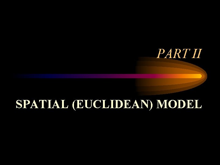 PART II SPATIAL (EUCLIDEAN) MODEL 