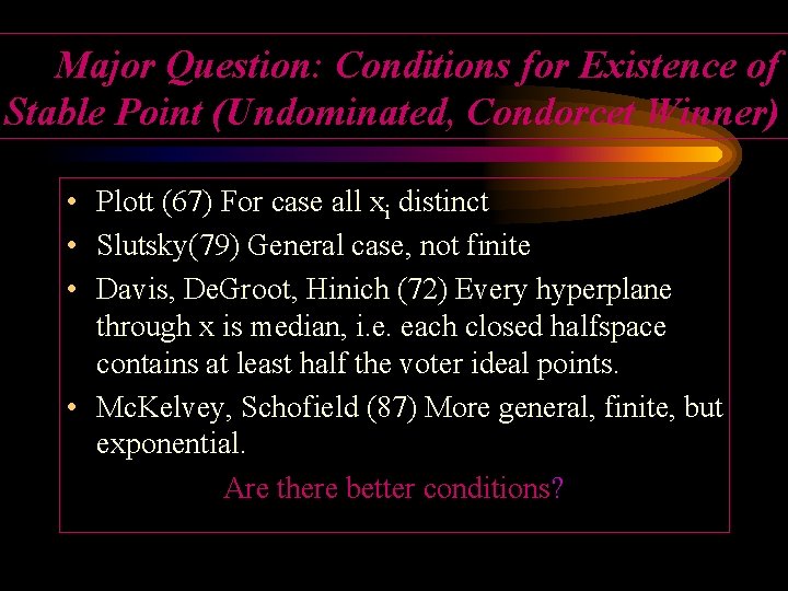 Major Question: Conditions for Existence of Stable Point (Undominated, Condorcet Winner) • Plott (67)