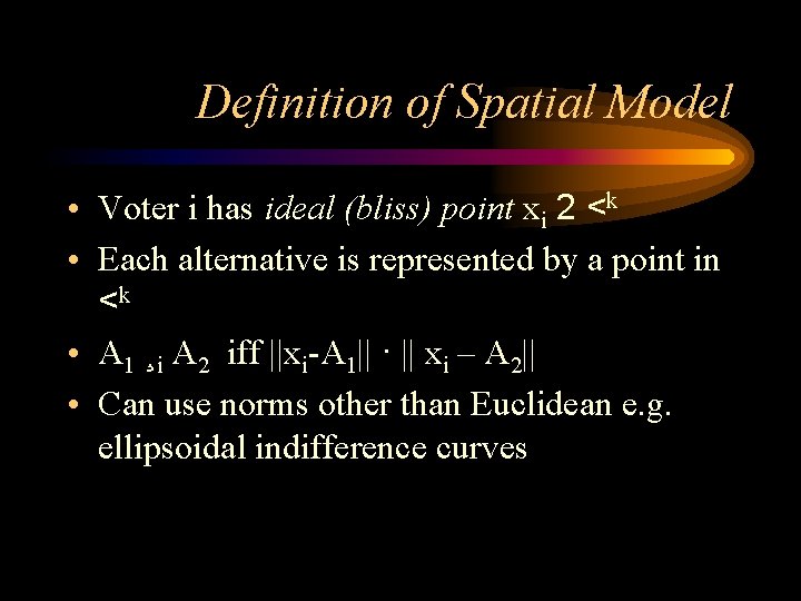 Definition of Spatial Model • Voter i has ideal (bliss) point xi 2 <k