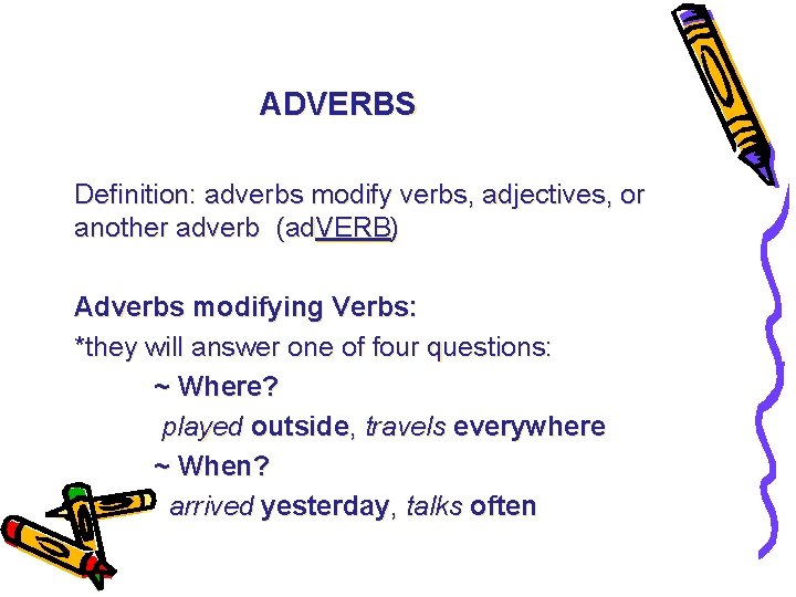 ADVERBS Definition: adverbs modify verbs, adjectives, or another adverb (ad. VERB) Adverbs modifying Verbs: