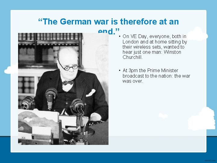 “The German war is therefore at an end. ” • On VE Day, everyone,