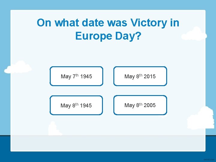 On what date was Victory in Europe Day? May 7 th 1945 May 8