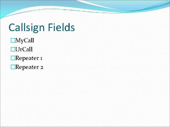 Callsign Fields �My. Call �Ur. Call �Repeater 1 �Repeater 2 