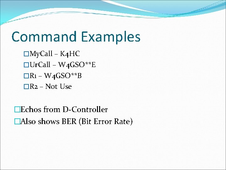 Command Examples �My. Call – K 4 HC �Ur. Call – W 4 GSO**E