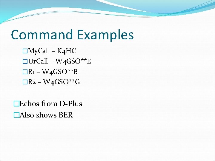 Command Examples �My. Call – K 4 HC �Ur. Call – W 4 GSO**E