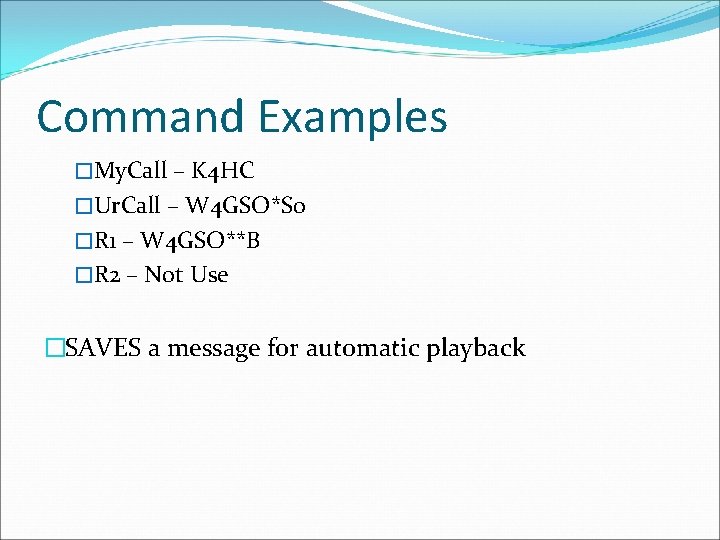 Command Examples �My. Call – K 4 HC �Ur. Call – W 4 GSO*S