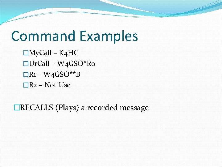 Command Examples �My. Call – K 4 HC �Ur. Call – W 4 GSO*R