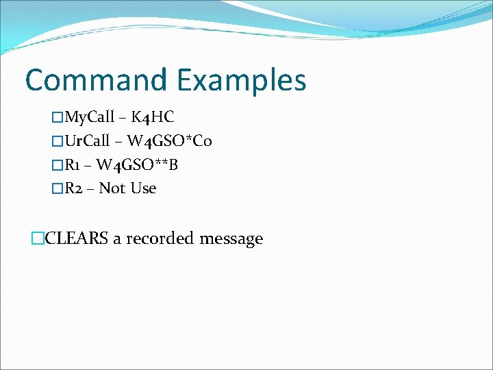 Command Examples �My. Call – K 4 HC �Ur. Call – W 4 GSO*C