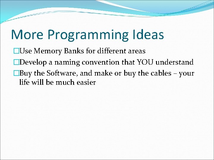 More Programming Ideas �Use Memory Banks for different areas �Develop a naming convention that