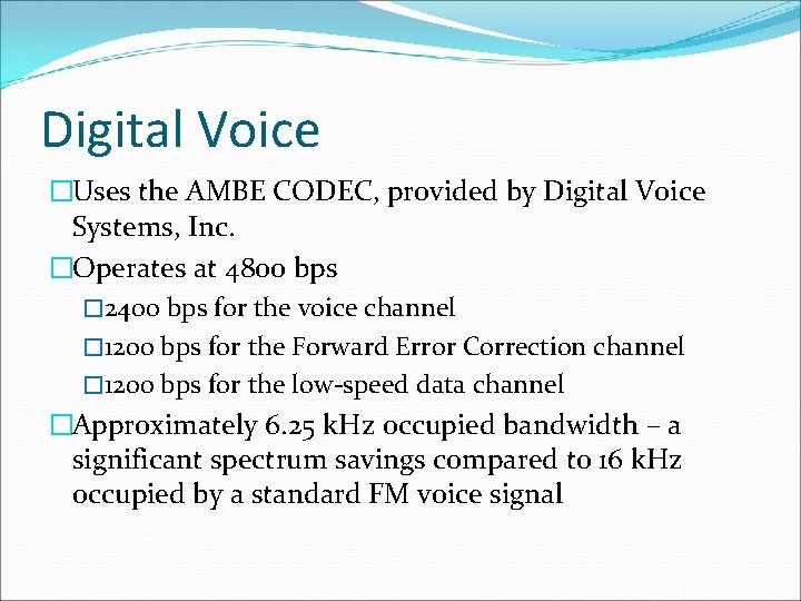 Digital Voice �Uses the AMBE CODEC, provided by Digital Voice Systems, Inc. �Operates at