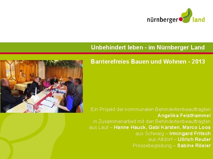 Unbehindert leben - im Nürnberger Land Barrierefreies Bauen und Wohnen - 2013 Ein Projekt