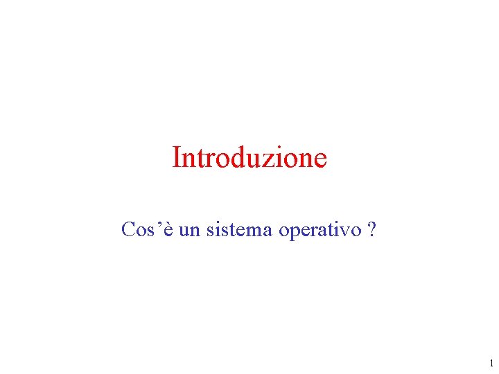 Introduzione Cos’è un sistema operativo ? 1 