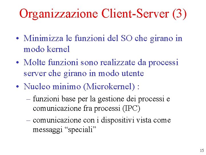 Organizzazione Client-Server (3) • Minimizza le funzioni del SO che girano in modo kernel