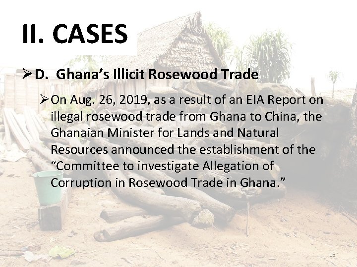 II. CASES Ø D. Ghana’s Illicit Rosewood Trade ØOn Aug. 26, 2019, as a