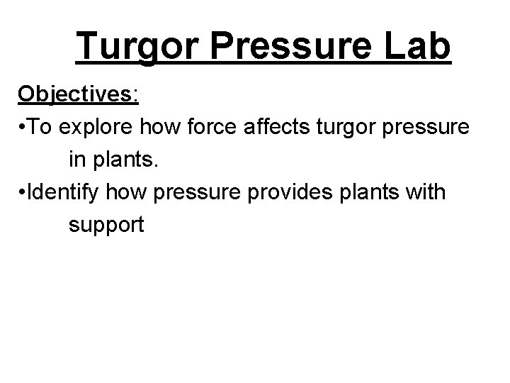 Turgor Pressure Lab Objectives: • To explore how force affects turgor pressure in plants.