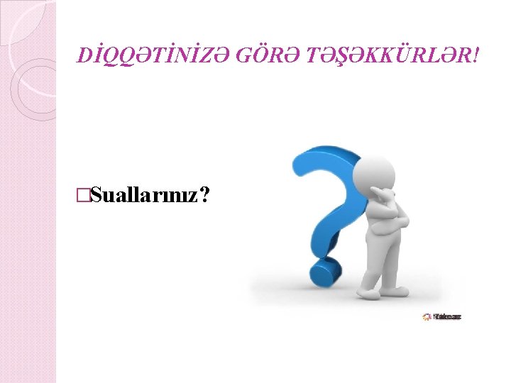 DİQQƏTİNİZƏ GÖRƏ TƏŞƏKKÜRLƏR! �Suallarınız? 