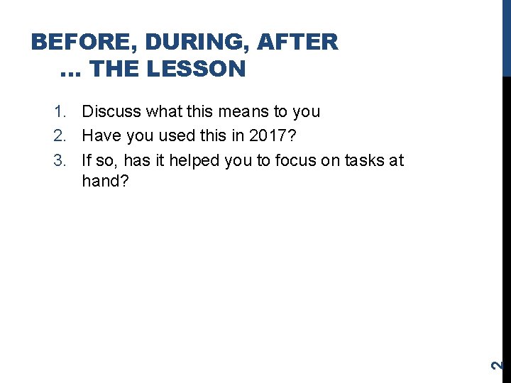 BEFORE, DURING, AFTER … THE LESSON 2 1. Discuss what this means to you