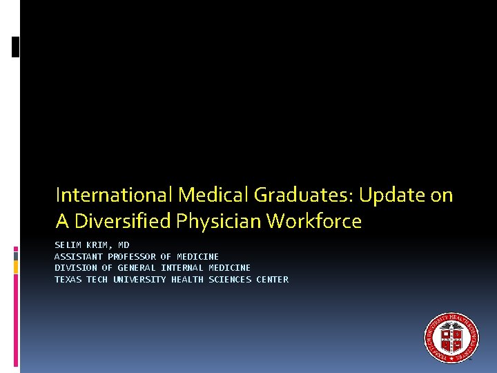 International Medical Graduates: Update on A Diversified Physician Workforce SELIM KRIM, MD ASSISTANT PROFESSOR