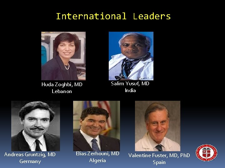 International Leaders Huda Zoghbi, MD Lebanon Andreas Gruntzig, MD Germany Salim Yusuf, MD India