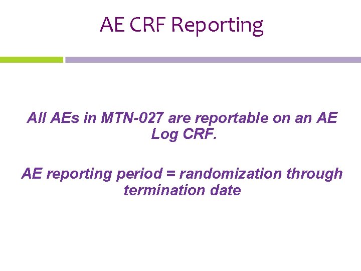 AE CRF Reporting All AEs in MTN-027 are reportable on an AE Log CRF.