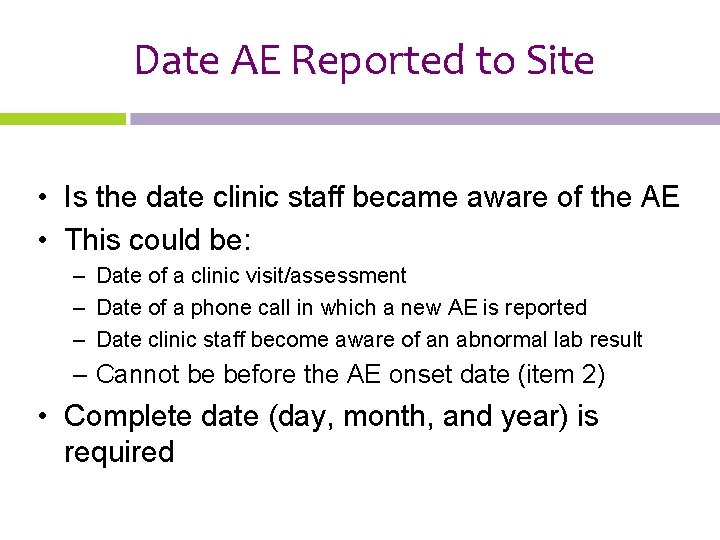Date AE Reported to Site • Is the date clinic staff became aware of