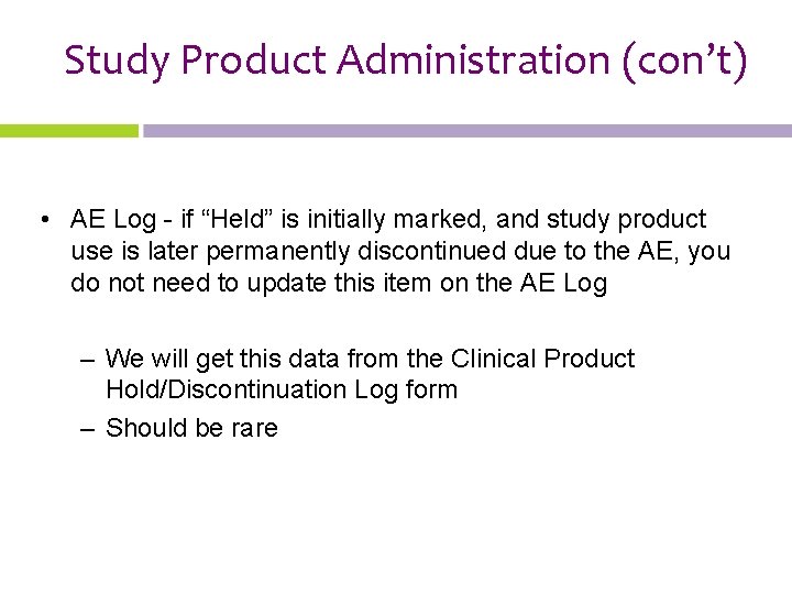 Study Product Administration (con’t) • AE Log - if “Held” is initially marked, and