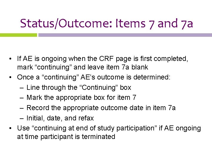 Status/Outcome: Items 7 and 7 a • If AE is ongoing when the CRF