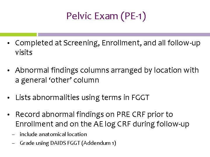 Pelvic Exam (PE-1) • Completed at Screening, Enrollment, and all follow-up visits • Abnormal