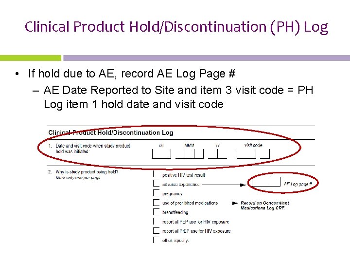 Clinical Product Hold/Discontinuation (PH) Log • If hold due to AE, record AE Log