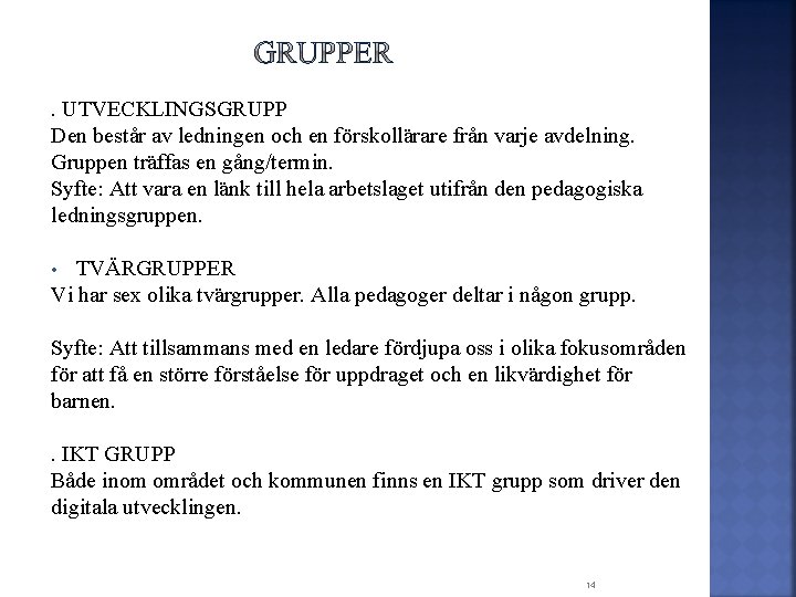 . UTVECKLINGSGRUPP Den består av ledningen och en förskollärare från varje avdelning. Gruppen träffas