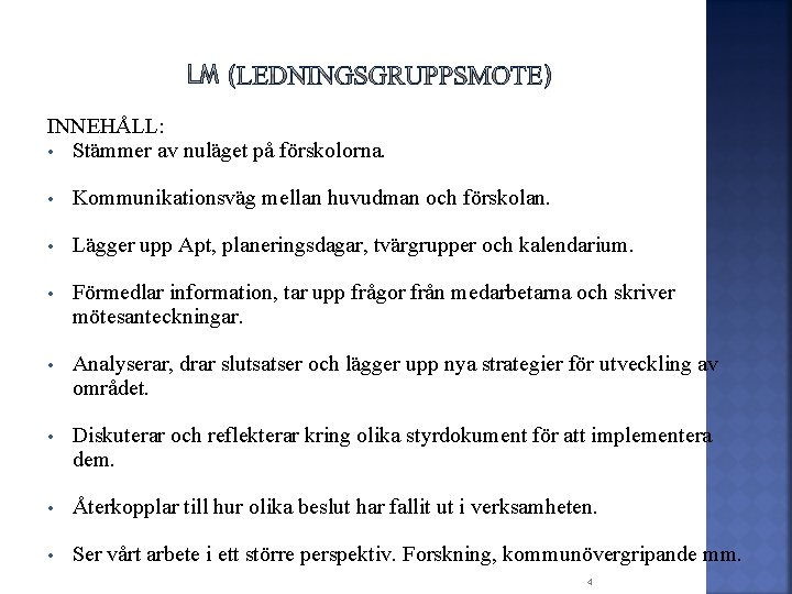 INNEHÅLL: • Stämmer av nuläget på förskolorna. • Kommunikationsväg mellan huvudman och förskolan. •