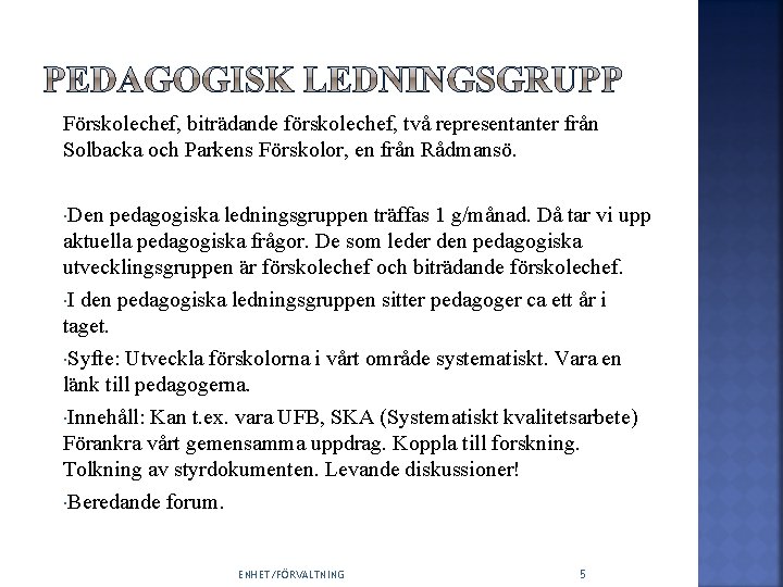 Förskolechef, biträdande förskolechef, två representanter från Solbacka och Parkens Förskolor, en från Rådmansö. Den