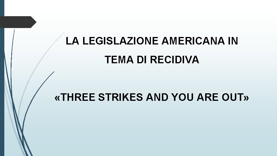 LA LEGISLAZIONE AMERICANA IN TEMA DI RECIDIVA «THREE STRIKES AND YOU ARE OUT» 