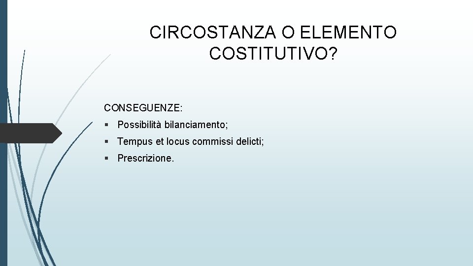 CIRCOSTANZA O ELEMENTO COSTITUTIVO? CONSEGUENZE: § Possibilità bilanciamento; § Tempus et locus commissi delicti;