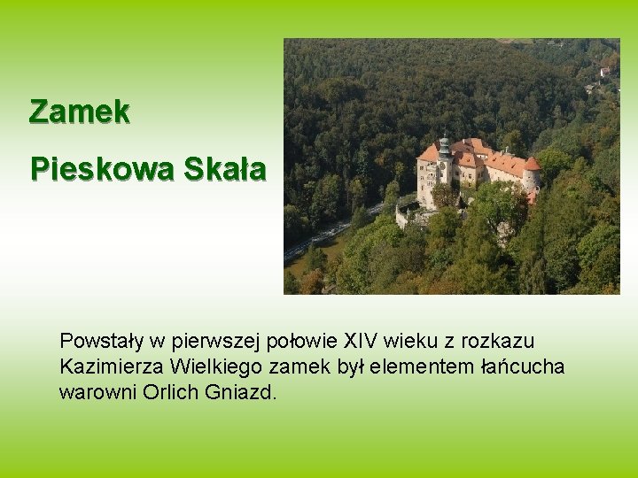 Zamek Pieskowa Skała Powstały w pierwszej połowie XIV wieku z rozkazu Kazimierza Wielkiego zamek