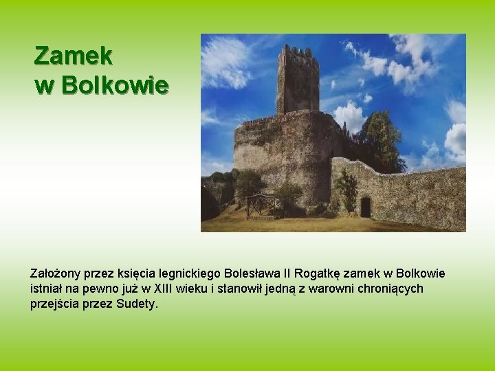 Zamek w Bolkowie Założony przez księcia legnickiego Bolesława II Rogatkę zamek w Bolkowie istniał